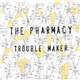 The Pharmacy - Trouble Maker